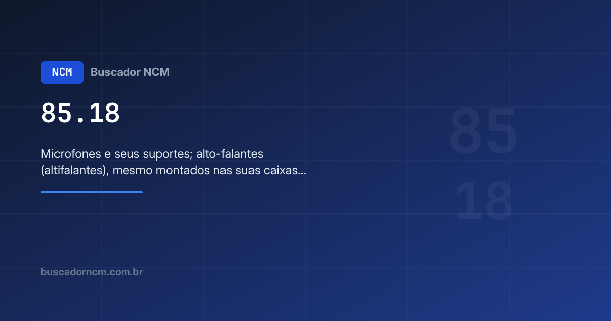 NCM 85.18 — Microfones e seus suportes; alto-falantes (altif…